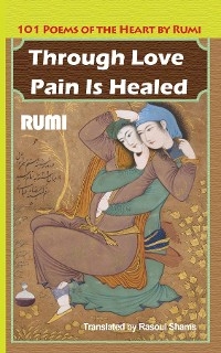 Through Love Pain Is Healed - Jalaluddin Rumi