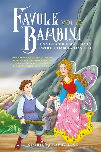 Favole per Bambini Una grande raccolta di favole e fiabe fantastiche. (Vol.10) - Meravigliose Storie