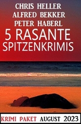 5 Rasante Spitzenkrimis August 2023 - Alfred Bekker, Chris Heller, Peter Haberl