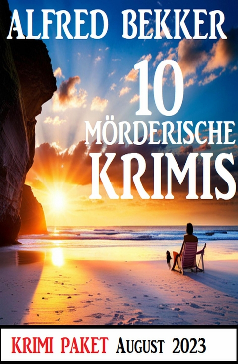 10 M&ouml;rderische Krimis August 2023: Krimi Paket -  Alfred Bekker