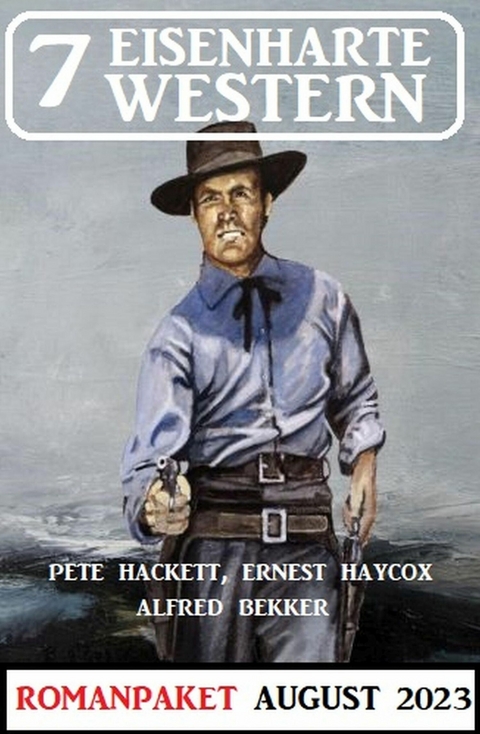 7 Eisenharte Western August 2023 -  Alfred Bekker,  Pete Hackett,  Ernest Haycox