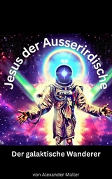Jesus der Ausserirdische - Alexander M&uuml;ller