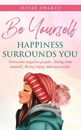 Be Yourself Happiness Surrounds You - Jessie N. Swartz