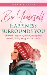 Be Yourself Happiness Surrounds You - Jessie N. Swartz