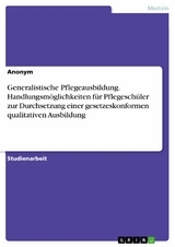 Generalistische Pflegeausbildung. Handlungsm&ouml;glichkeiten f&uuml;r Pflegesch&uuml;ler zur Durchsetzung einer gesetzeskonformen qualitativen Ausbildung