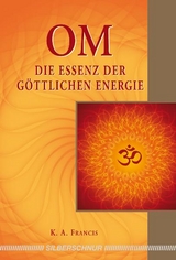 OM &ndash; Die Essenz der g&ouml;ttlichen Energie - K.A. Francis