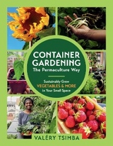 Container Gardening - The Permaculture Way: Sustainably Grow Vegetables and More in Your Small Space - Val&eacute;ry Tsimba