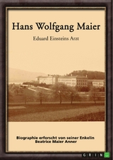 Hans Wolfgang Maier. Eduard Einsteins Arzt -  Beatrice Maier Anner