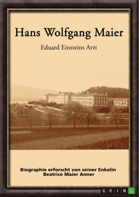 Hans Wolfgang Maier. Eduard Einsteins Arzt -  Beatrice Maier Anner