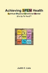 Achieving SPEM Health Spiritual Physical Emotional Mental (It's Up to You!)TM - Judith C. Lista