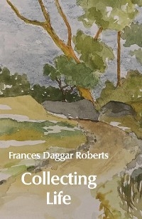 Collecting Life - Frances Daggar Roberts