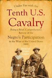 Under Fire with the Tenth U.S. Cavalry - Herschel   Vivian Cashin