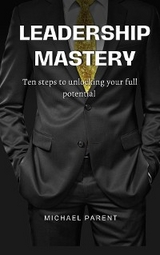 Leadership mastery - Michael Parent
