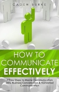 How to Communicate Effectively - Caden Burke