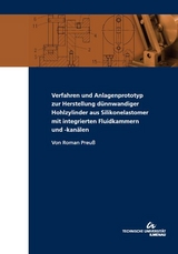 Verfahren und Anlagenprototyp zur Herstellung d&uuml;nnwandiger Hohlzylinder aus Silikonelastomer mit integrierten Fluidkammern und -kan&auml;len - Roman Preu&szlig;