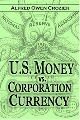 U.S. Money vs.  Corporation Currency,  "Aldrich Plan." - Alfred  Owen Crozier