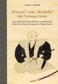 "Wissen" und "Handeln" bei Yamaga Sokō - Andr&eacute; Linnepe