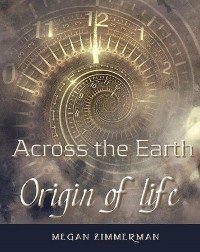 Across the Earth&middot;Origin of life - MEGAN ZIMMERMAN