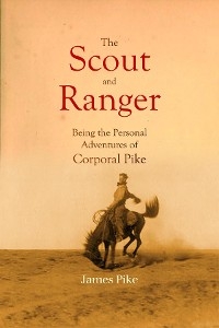 The Scout and Ranger Being the Personal Adventures of Corporal Pike - James Pike