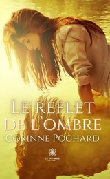 Le reflet de l&rsquo;ombre - Corinne Pochard