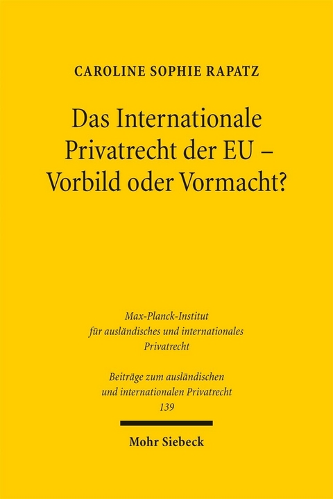 Das Internationale Privatrecht der EU - Vorbild oder Vormacht? -  Caroline Sophie Rapatz