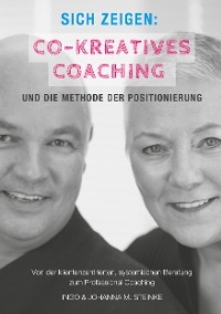 Sich zeigen: Co-kreatives Coaching und die Methode der Positionierung - Ingo Steinke, Johanna M. Steinke