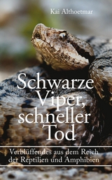 Schwarze Viper, schneller Tod. Verbl&uuml;ffendes aus dem Reich der Reptilien und Amphibien - Kai Althoetmar