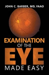 Examination of the Eye Made Easy - John C. Barber MD FAAO