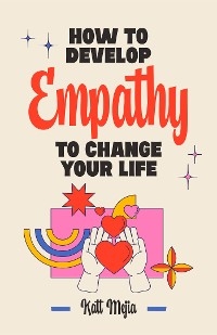 How To Develop Empathy To Change Your Life