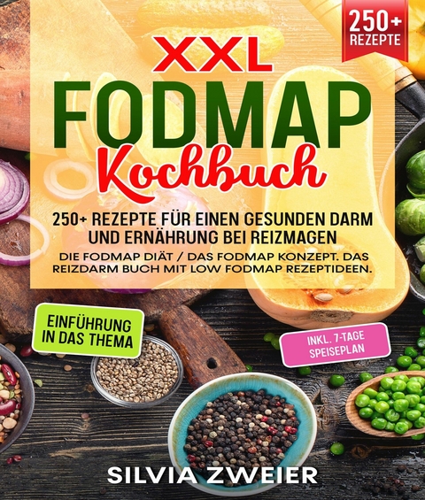XXL FODMAP Kochbuch - 300+ Rezepte f&uuml;r einen gesunden Darm und Ern&auml;hrung bei Reizmagen -  Silvia Zweier