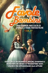 Favole per Bambini Una grande raccolta di favole e fiabe fantastiche. (Vol.17)