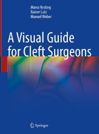 A Visual Guide for Cleft Surgeons - Marco Kesting, Rainer Lutz, Manuel Weber