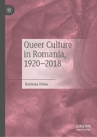 Queer Culture in Romania, 1920-2018 -  Ramona Dima