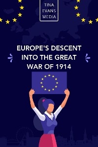 Europe's Descent Into The Great War Of 1914