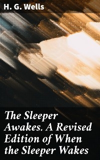 The Sleeper Awakes. A Revised Edition of When the Sleeper Wakes