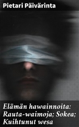 El&auml;m&auml;n hawainnoita: Rauta-waimoja; Sokea; Kuihtunut wesa - Pietari P&auml;iv&auml;rinta
