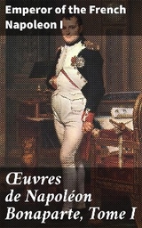 &OElig;uvres de Napol&eacute;on Bonaparte, Tome I - Emperor of the French Napoleon I
