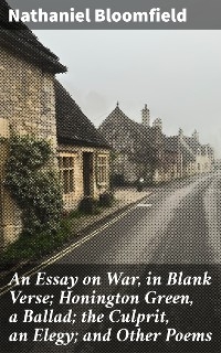 An Essay on War, in Blank Verse; Honington Green, a Ballad; the Culprit, an Elegy; and Other Poems