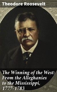 The Winning of the West: From the Alleghanies to the Mississippi, 1777-1783