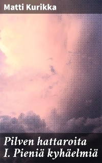 Pilven hattaroita I. Pieni&auml; kyh&auml;elmi&auml; - Matti Kurikka