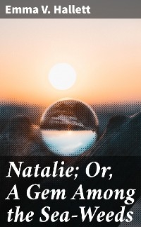 Natalie; Or, A Gem Among the Sea-Weeds