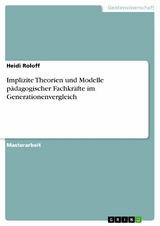 Implizite Theorien und Modelle p&auml;dagogischer Fachkr&auml;fte im Generationenvergleich - Heidi Roloff