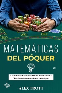 MATEM&Aacute;TICAS DEL P&Oacute;QUER: Colocando las Probabilidades a su Favor - Alex Trott