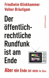 Der &ouml;ffentlich-rechtliche Rundfunk ist am Ende - Friedhelm Klinkhammer, Volker Br&auml;utigam