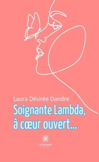 Soignante lambda, &agrave; c&oelig;ur ouvert&hellip; - Laura D&eacute;sir&eacute;e Dandre