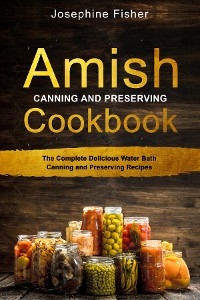 AMISH CANNING AND PRESERVING COOKBOOK - Josephine Fisher
