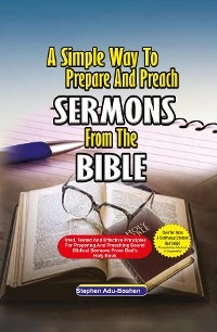 A Simple Way to Prepare and Preach Sermons from the Bible - Stephen Adu-Boahen