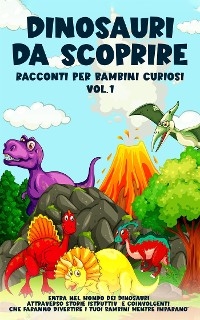 Dinosauri da scoprire, Racconti per bambini curiosi Vol.1 - Meravigliose Storie