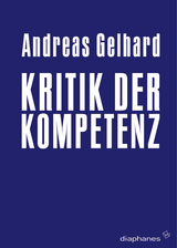 Kritik der Kompetenz - Andreas Gelhard