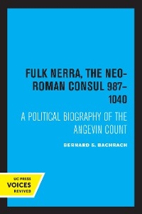 Fulk Nerra, the Neo-Roman Consul 987-1040 -  Bernard S. Bachrach